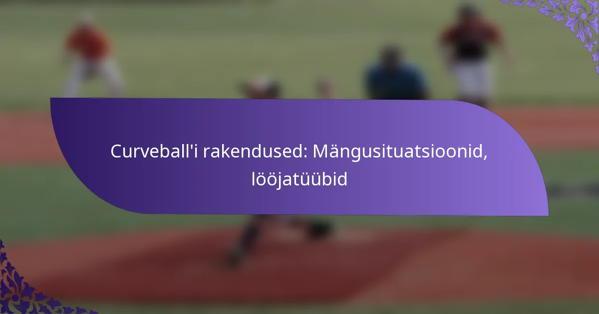 Curveball’i rakendused: Mängusituatsioonid, lööjatüübid