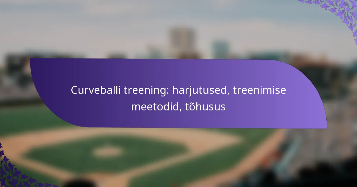 Curveballi treening: harjutused, treenimise meetodid, tõhusus