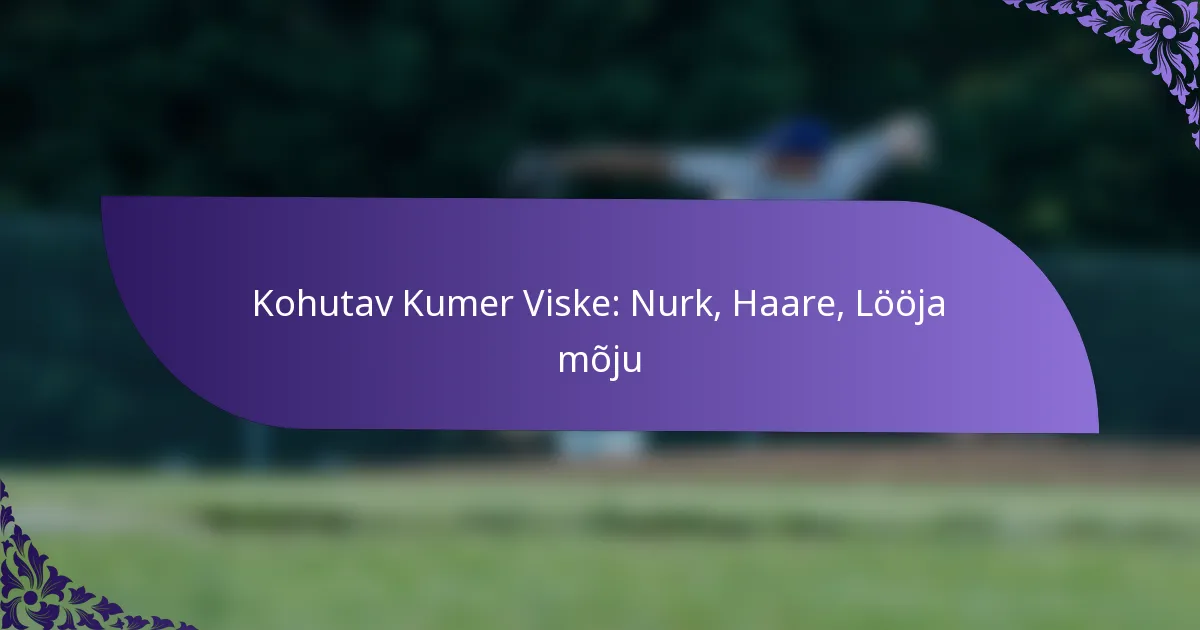 Kohutav Kumer Viske: Nurk, Haare, Lööja mõju