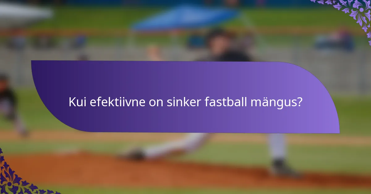 Kui efektiivne on sinker fastball mängus?