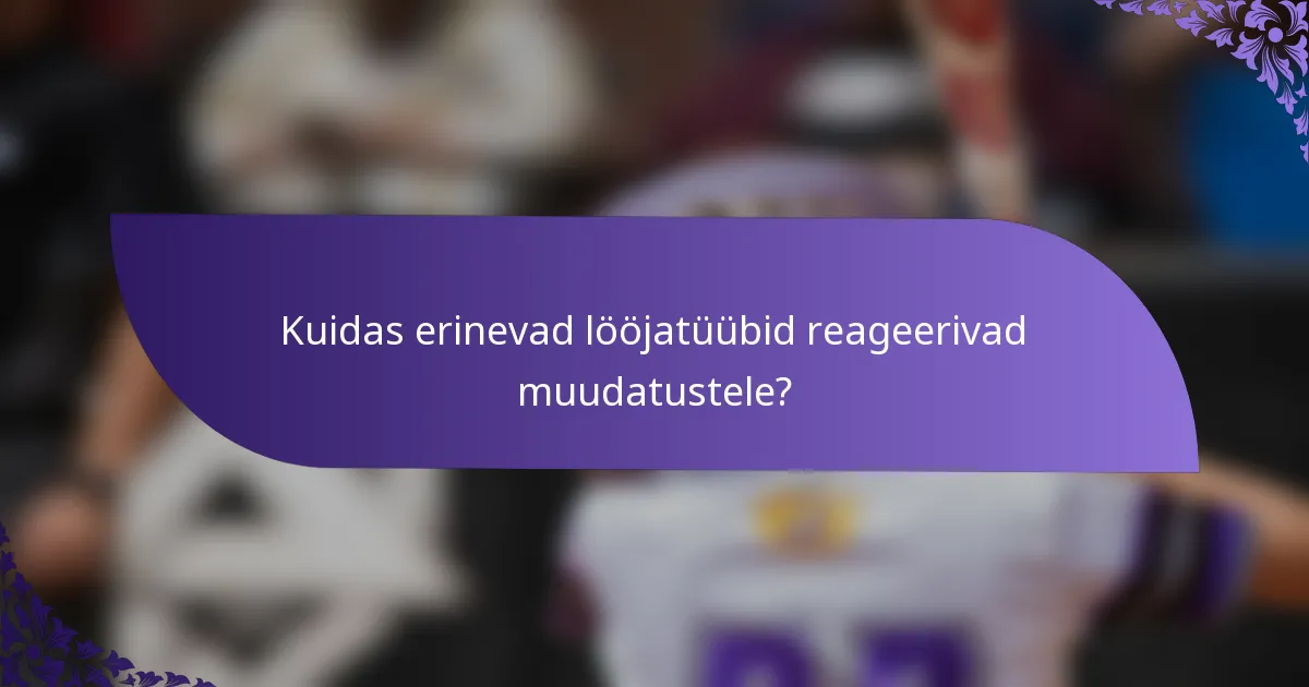 Kuidas erinevad lööjatüübid reageerivad muudatustele?