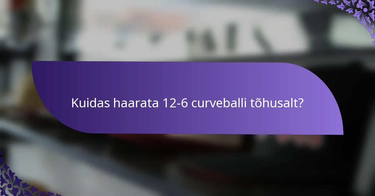 Kuidas haarata 12-6 curveballi tõhusalt?