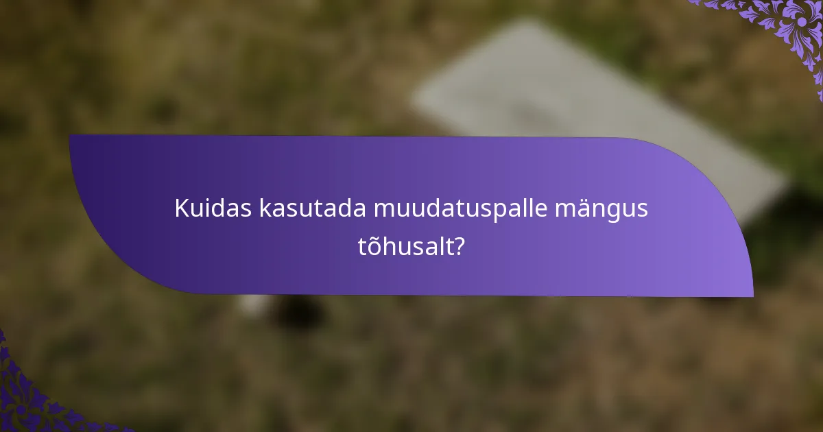 Kuidas kasutada muudatuspalle mängus tõhusalt?
