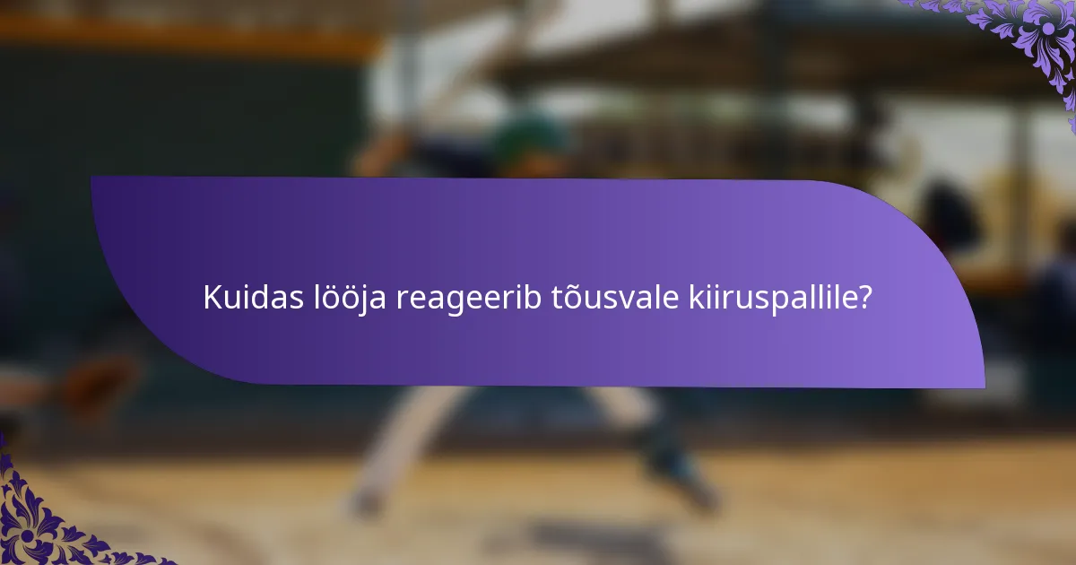 Kuidas lööja reageerib tõusvale kiiruspallile?