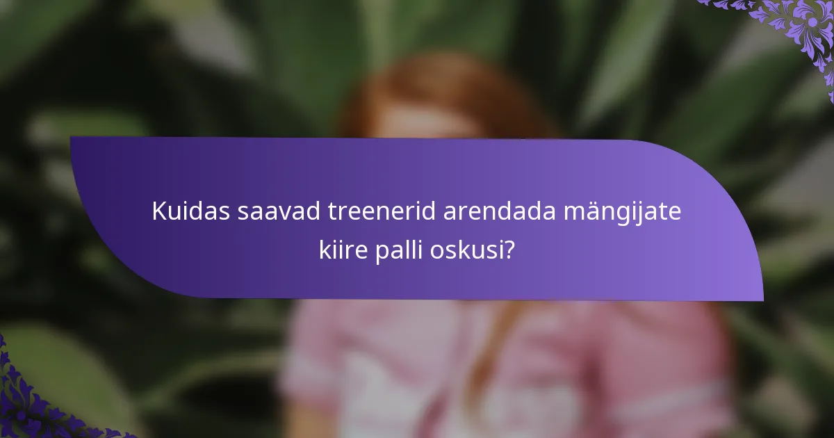 Kuidas saavad treenerid arendada mängijate kiire palli oskusi?