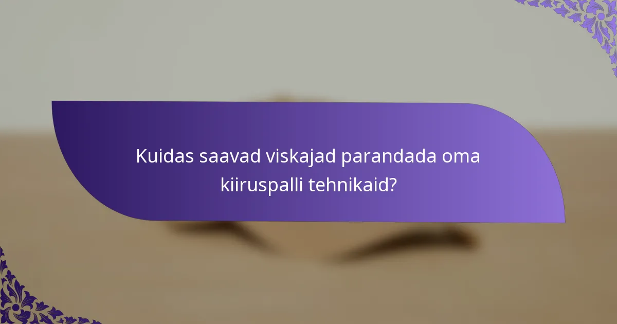 Kuidas saavad viskajad parandada oma kiiruspalli tehnikaid?