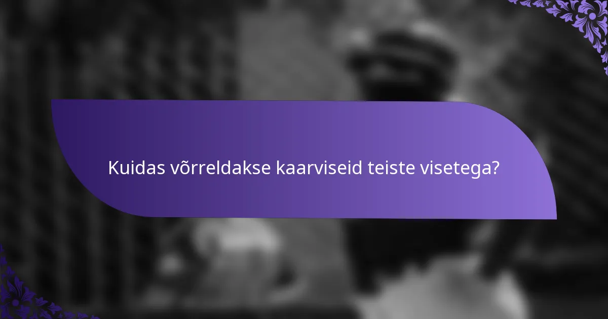 Kuidas võrreldakse kaarviseid teiste visetega?