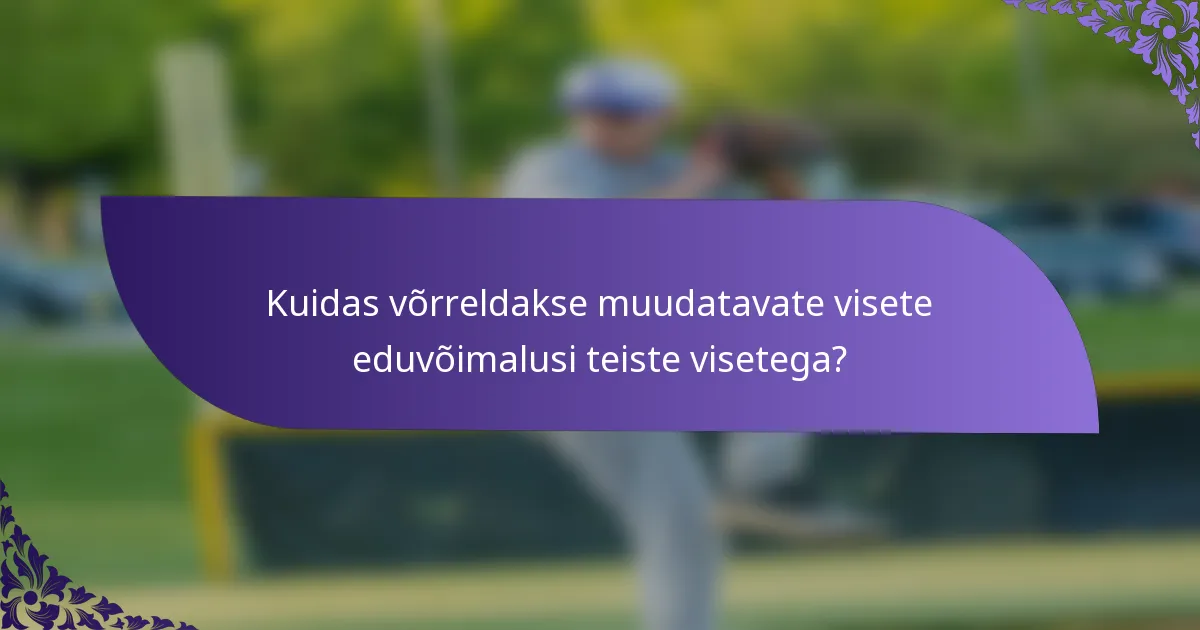 Kuidas võrreldakse muudatavate visete eduvõimalusi teiste visetega?