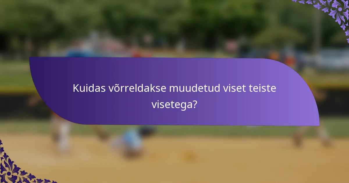 Kuidas võrreldakse muudetud viset teiste visetega?