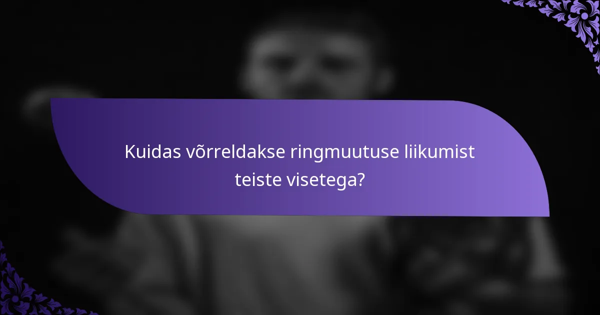 Kuidas võrreldakse ringmuutuse liikumist teiste visetega?