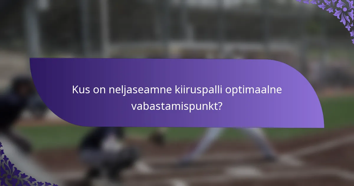 Kus on neljaseamne kiiruspalli optimaalne vabastamispunkt?