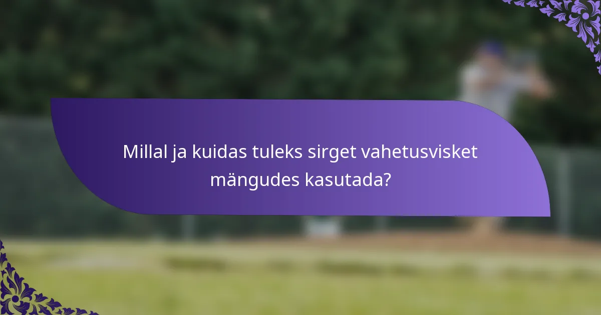 Millal ja kuidas tuleks sirget vahetusvisket mängudes kasutada?