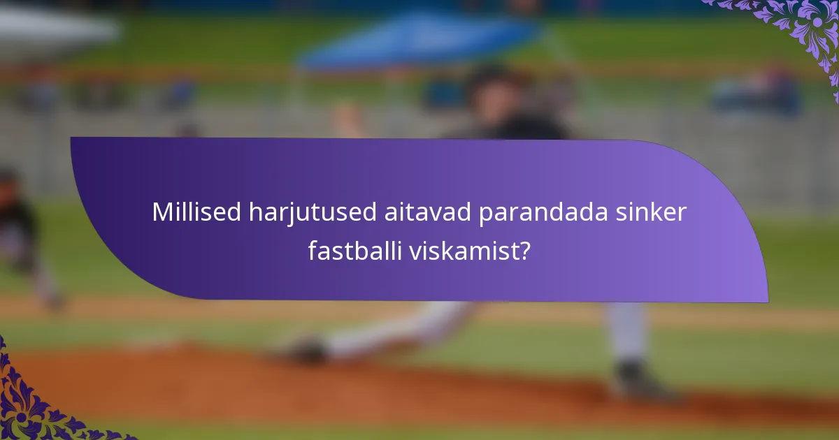 Millised harjutused aitavad parandada sinker fastballi viskamist?