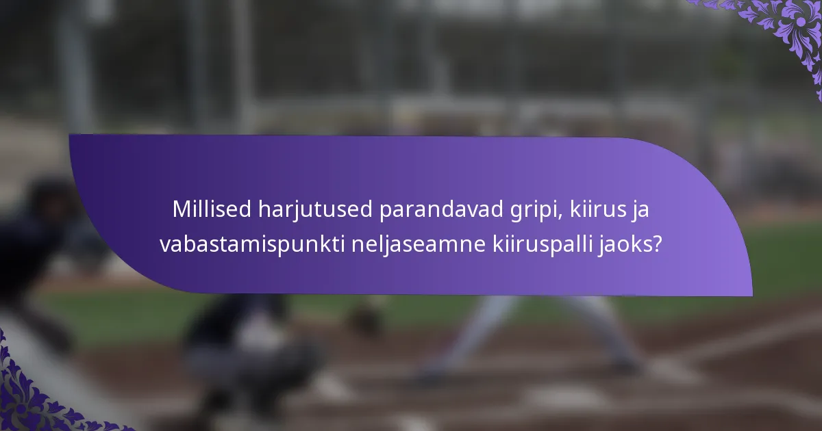 Millised harjutused parandavad gripi, kiirus ja vabastamispunkti neljaseamne kiiruspalli jaoks?