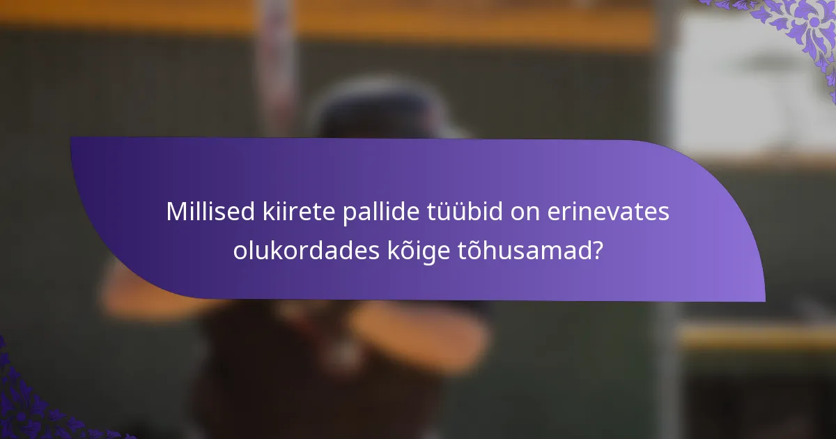 Millised kiirete pallide tüübid on erinevates olukordades kõige tõhusamad?