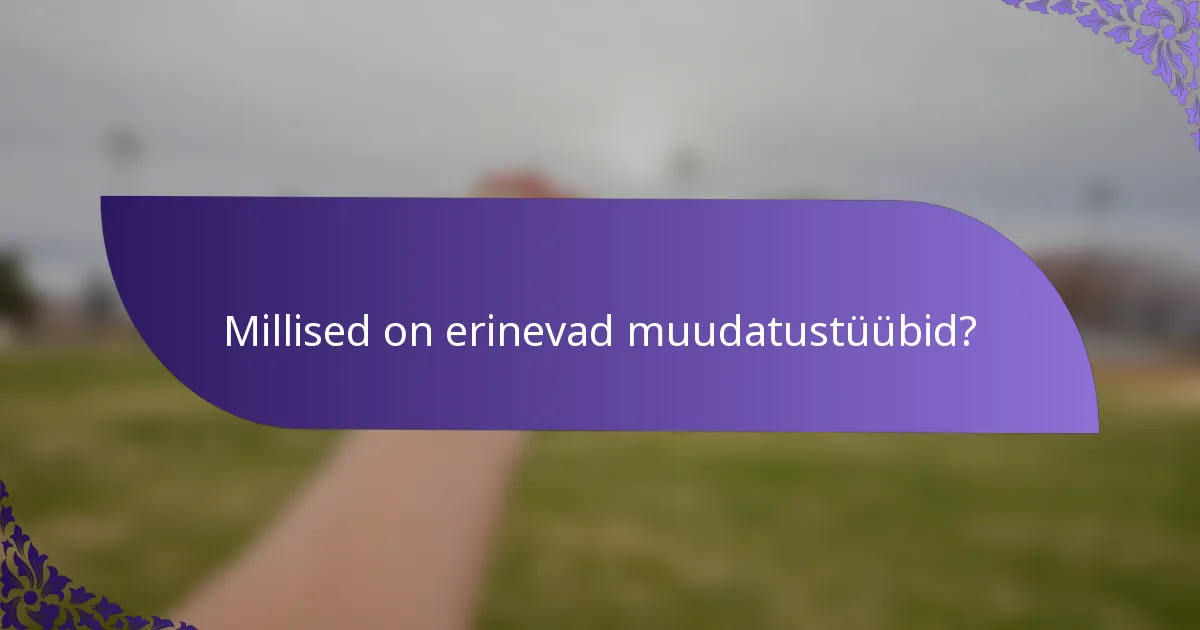 Millised on erinevad muudatustüübid?