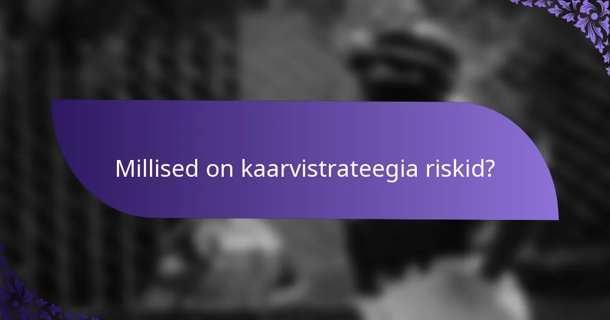 Millised on kaarvistrateegia riskid?