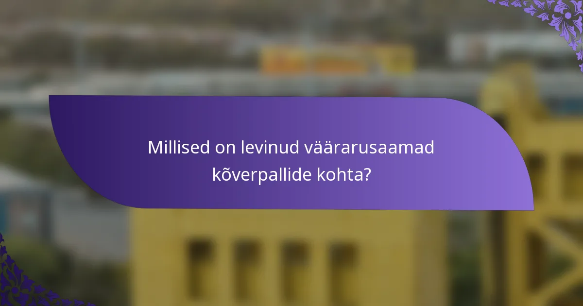 Millised on levinud väärarusaamad kõverpallide kohta?