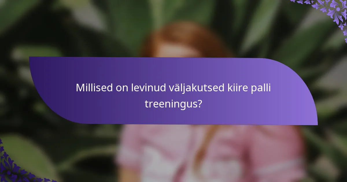 Millised on levinud väljakutsed kiire palli treeningus?