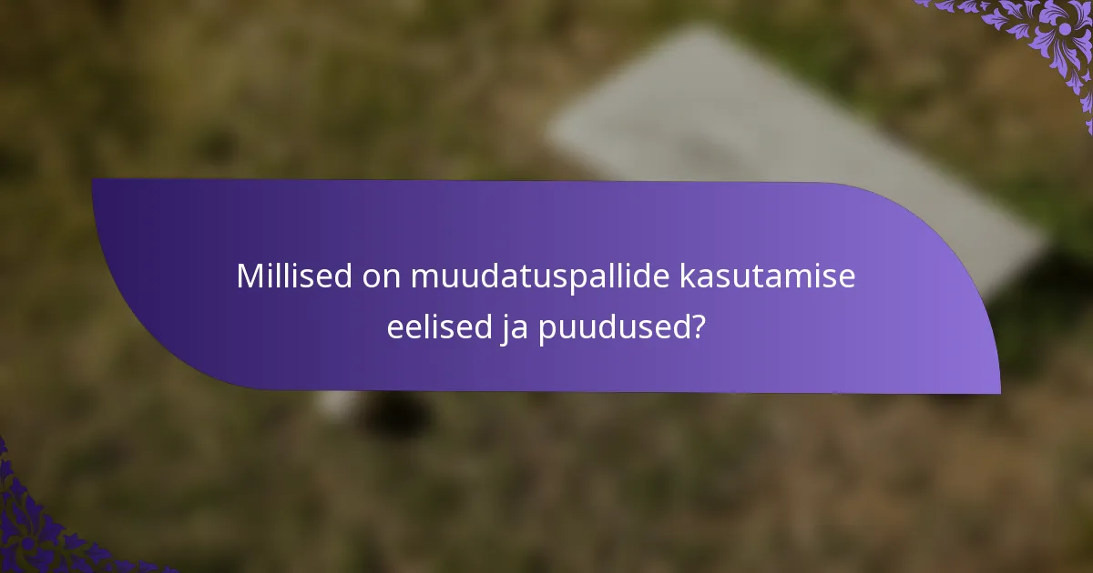 Millised on muudatuspallide kasutamise eelised ja puudused?
