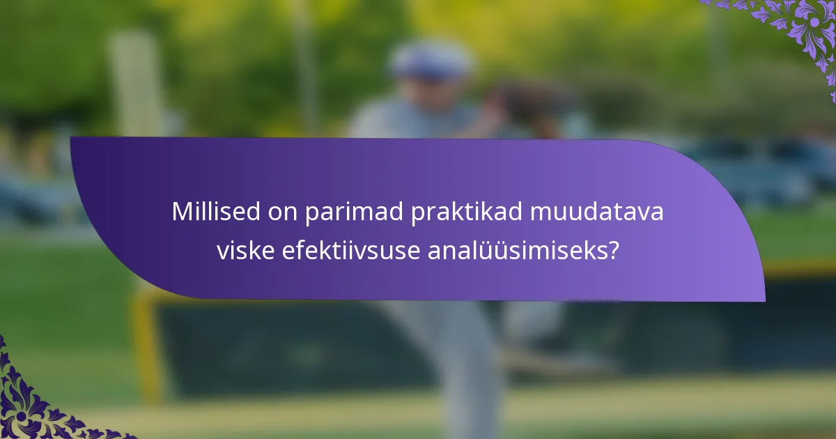 Millised on parimad praktikad muudatava viske efektiivsuse analüüsimiseks?