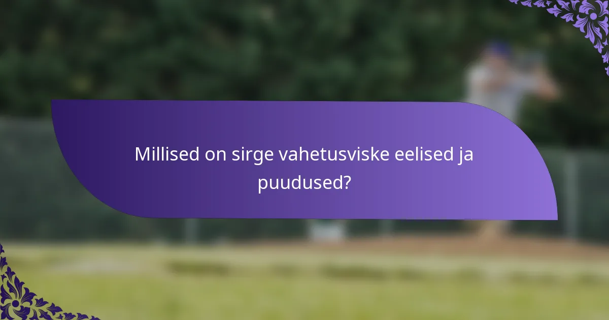 Millised on sirge vahetusviske eelised ja puudused?