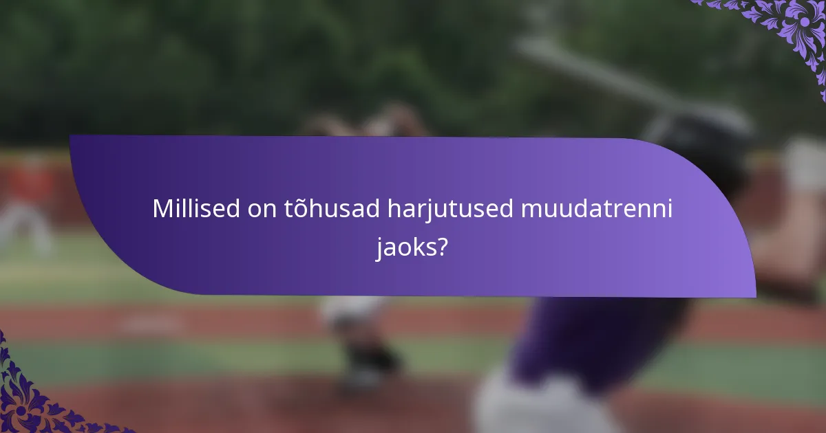 Millised on tõhusad harjutused muudatrenni jaoks?