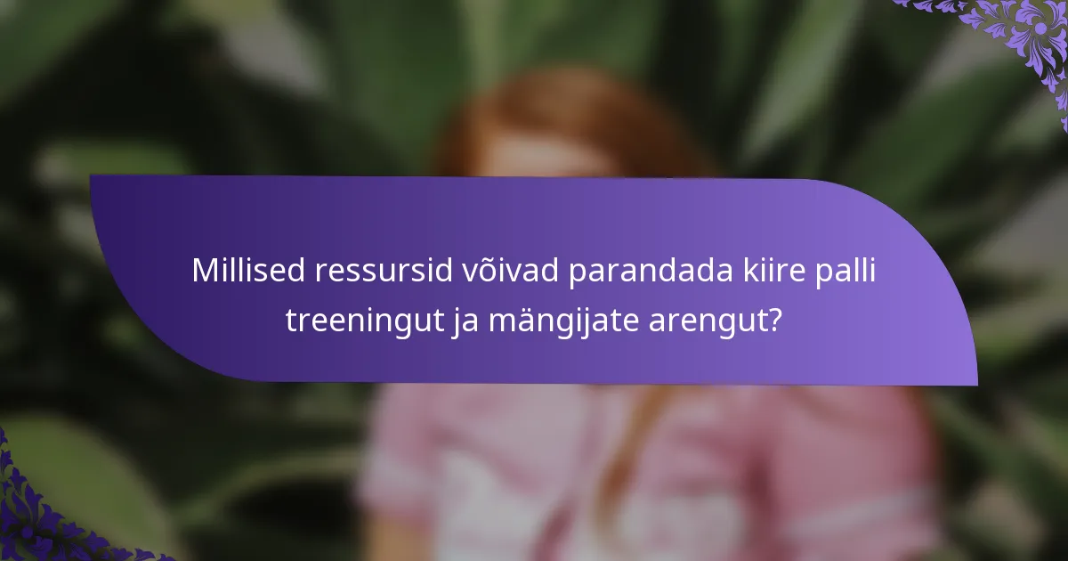 Millised ressursid võivad parandada kiire palli treeningut ja mängijate arengut?