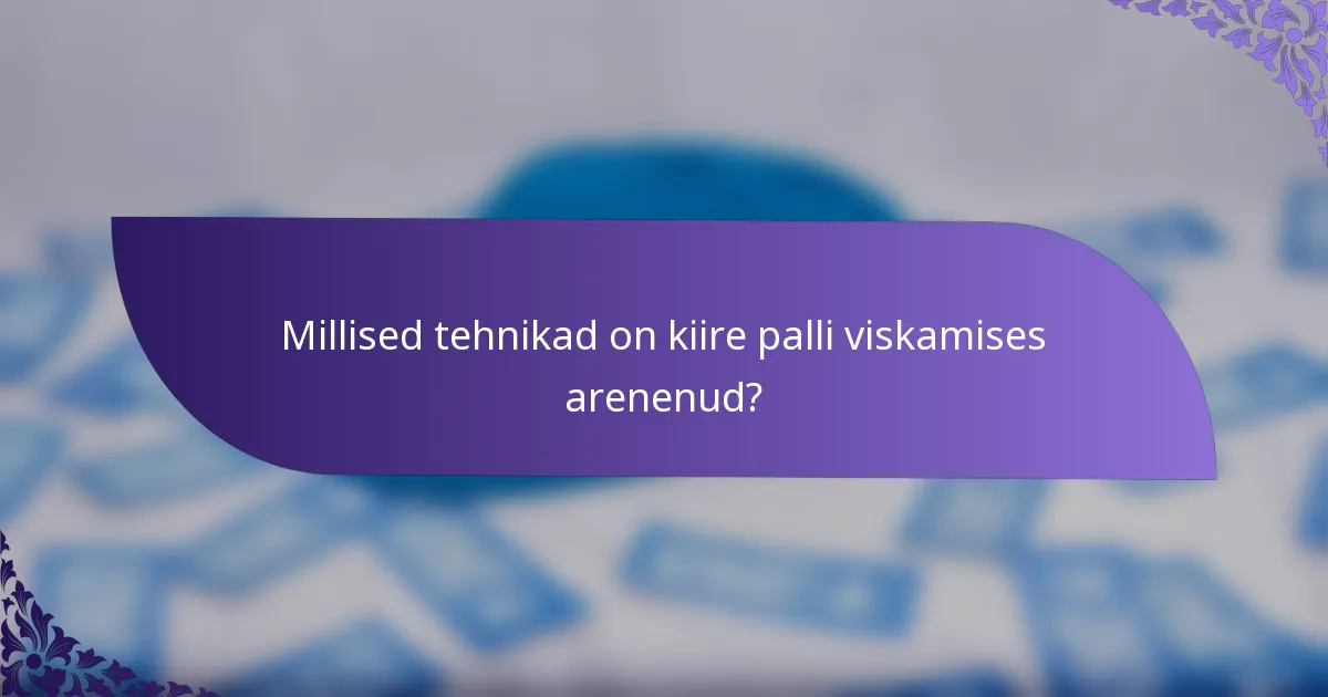 Millised tehnikad on kiire palli viskamises arenenud?