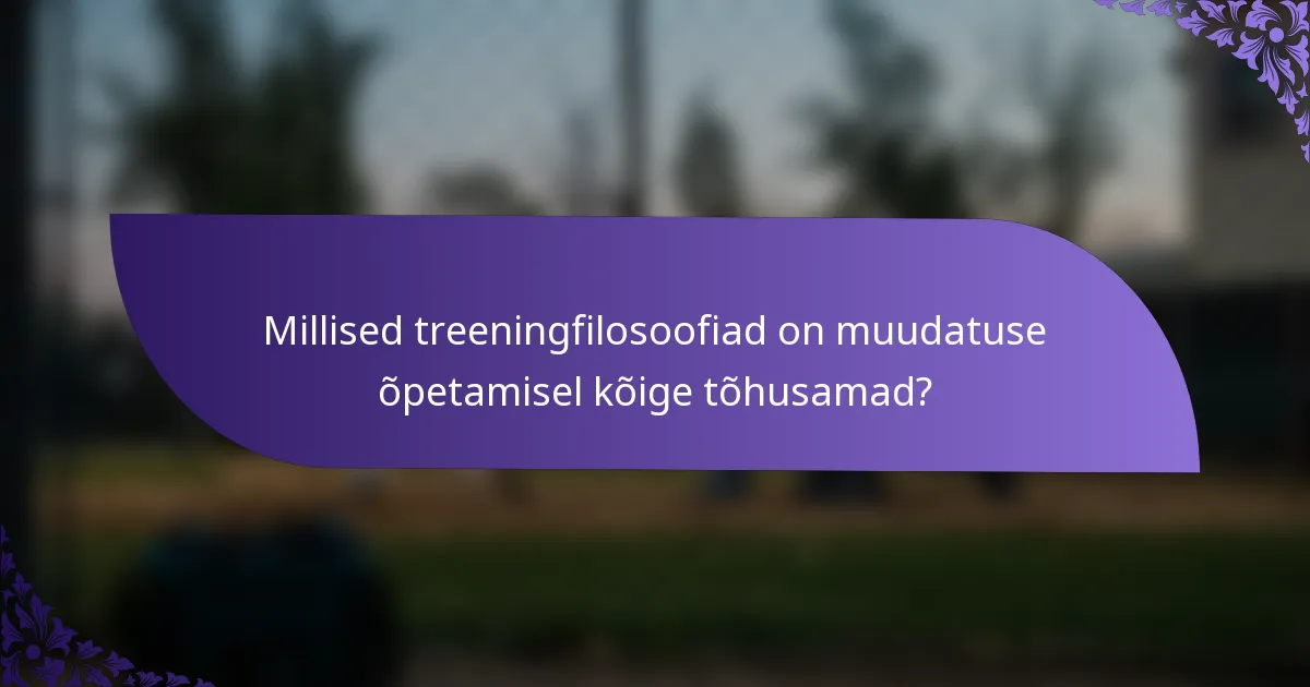 Millised treeningfilosoofiad on muudatuse õpetamisel kõige tõhusamad?