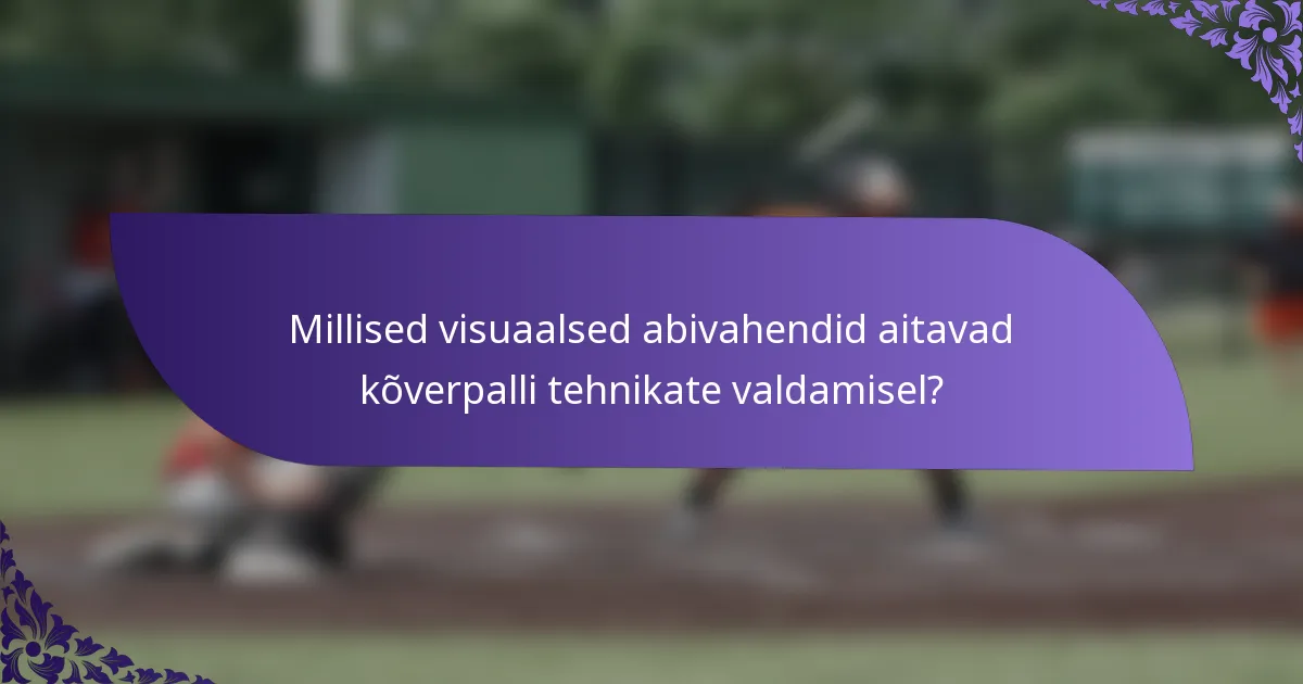 Millised visuaalsed abivahendid aitavad kõverpalli tehnikate valdamisel?