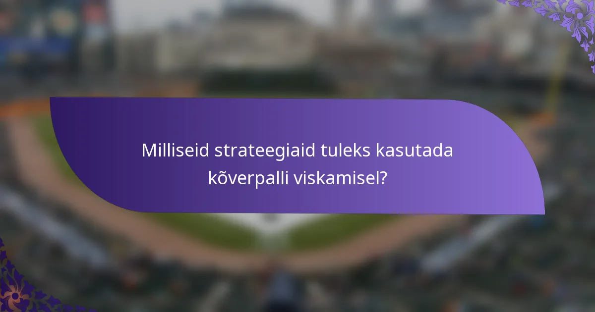Milliseid strateegiaid tuleks kasutada kõverpalli viskamisel?