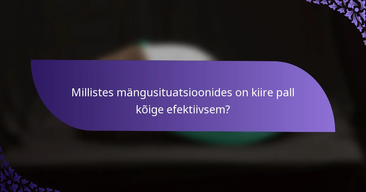 Millistes mängusituatsioonides on kiire pall kõige efektiivsem?